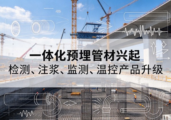 芜湖一体化管材产品兴起，声测注浆一体管、多功能预埋管应用增多